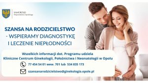 ,,Szansa na rodzicielstwo dla mieszkańców Województwa Opolskiego w zakresie wsparcia diagnostyki i leczenia niepłodności"