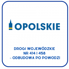 Logo Województwa Opolskiego oraz napis: „Drogi wojewódzkie nr 414 i 458 – odbudowa po powodzi”.
